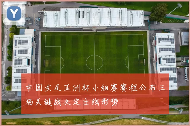 中国女足亚洲杯小组赛赛程公布三场关键战决定出线形势