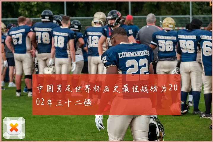 中国男足世界杯历史最佳战绩为2002年三十二强
