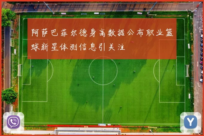 阿萨巴菲尔德身高数据公布职业篮球新星体测信息引关注